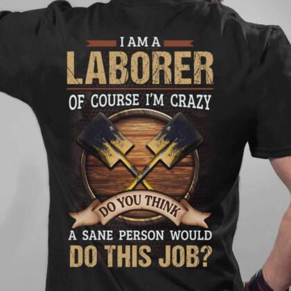 Crazy Laborer - Do You Think A Sane Person Would Do This Job?
